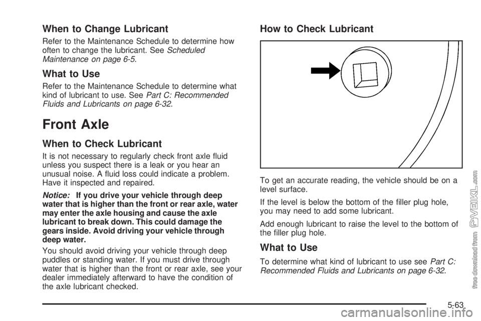 CHEVROLET KODIAK 2005 Owners Manual When to Change Lubricant
Refer to the Maintenance Schedule to determine how
often to change the lubricant. SeeScheduled
Maintenance on page 6-5.
What to Use
Refer to the Maintenance Schedule to determ CHEVROLET KODIAK 2005 Owners Manual When to Change Lubricant
Refer to the Maintenance Schedule to determine how
often to change the lubricant. SeeScheduled
Maintenance on page 6-5.
What to Use
Refer to the Maintenance Schedule to determ