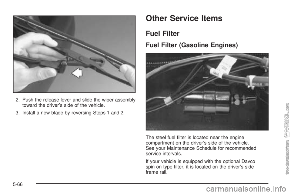 CHEVROLET KODIAK 2005 Owners Manual 2. Push the release lever and slide the wiper assembly
toward the driver’s side of the vehicle.
3. Install a new blade by reversing Steps 1 and 2.
Other Service Items
Fuel Filter
Fuel Filter (Gasoli CHEVROLET KODIAK 2005 Owners Manual 2. Push the release lever and slide the wiper assembly
toward the driver’s side of the vehicle.
3. Install a new blade by reversing Steps 1 and 2.
Other Service Items
Fuel Filter
Fuel Filter (Gasoli