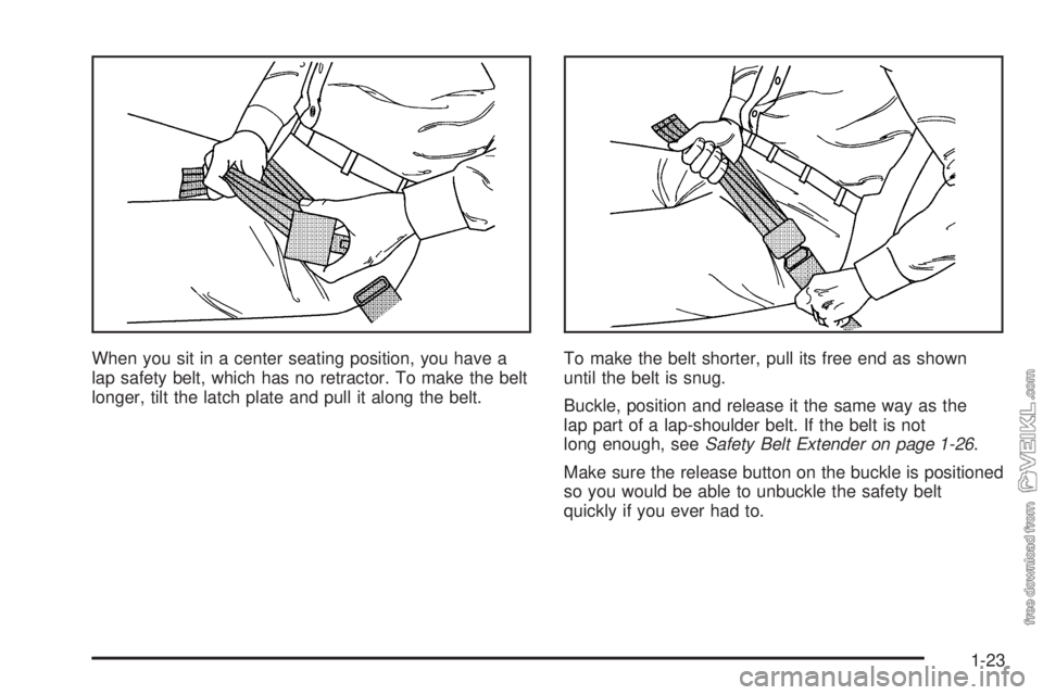 CHEVROLET KODIAK 2005 Owners Manual When you sit in a center seating position, you have a
lap safety belt, which has no retractor. To make the belt
longer, tilt the latch plate and pull it along the belt.To make the belt shorter, pull i