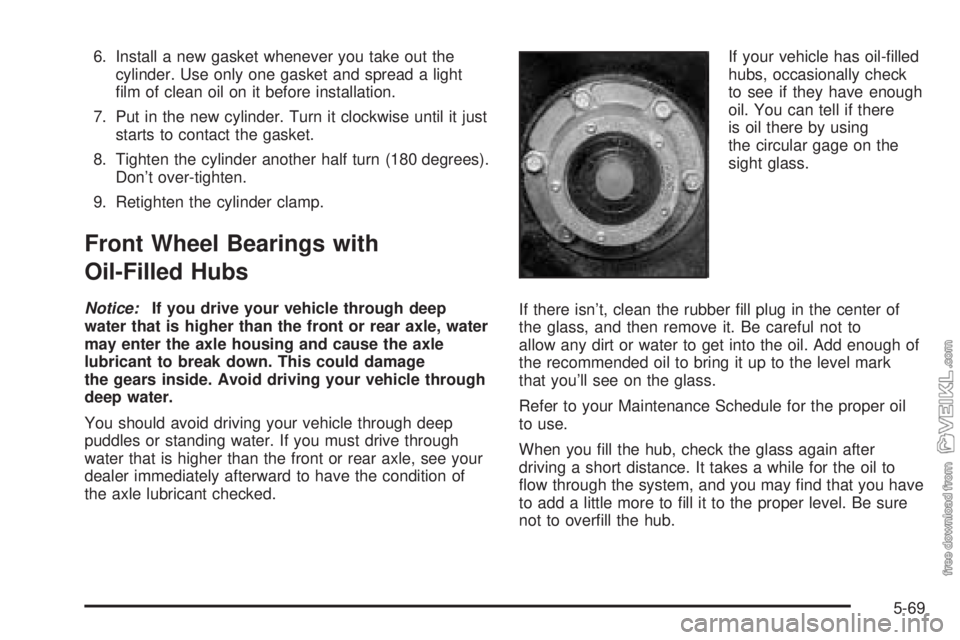 CHEVROLET KODIAK 2005 Owners Manual 6. Install a new gasket whenever you take out the
cylinder. Use only one gasket and spread a light
film of clean oil on it before installation.
7. Put in the new cylinder. Turn it clockwise until it CHEVROLET KODIAK 2005 Owners Manual 6. Install a new gasket whenever you take out the
cylinder. Use only one gasket and spread a light
film of clean oil on it before installation.
7. Put in the new cylinder. Turn it clockwise until it