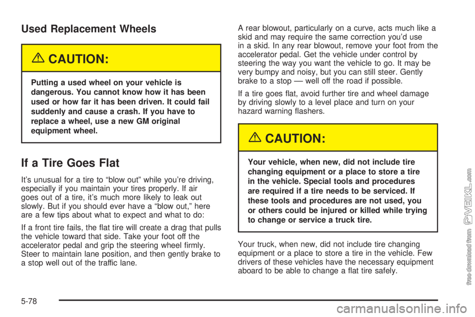 CHEVROLET KODIAK 2005  Owners Manual Used Replacement Wheels
{CAUTION:
Putting a used wheel on your vehicle is
dangerous. You cannot know how it has been
used or how far it has been driven. It could fail
suddenly and cause a crash. If yo