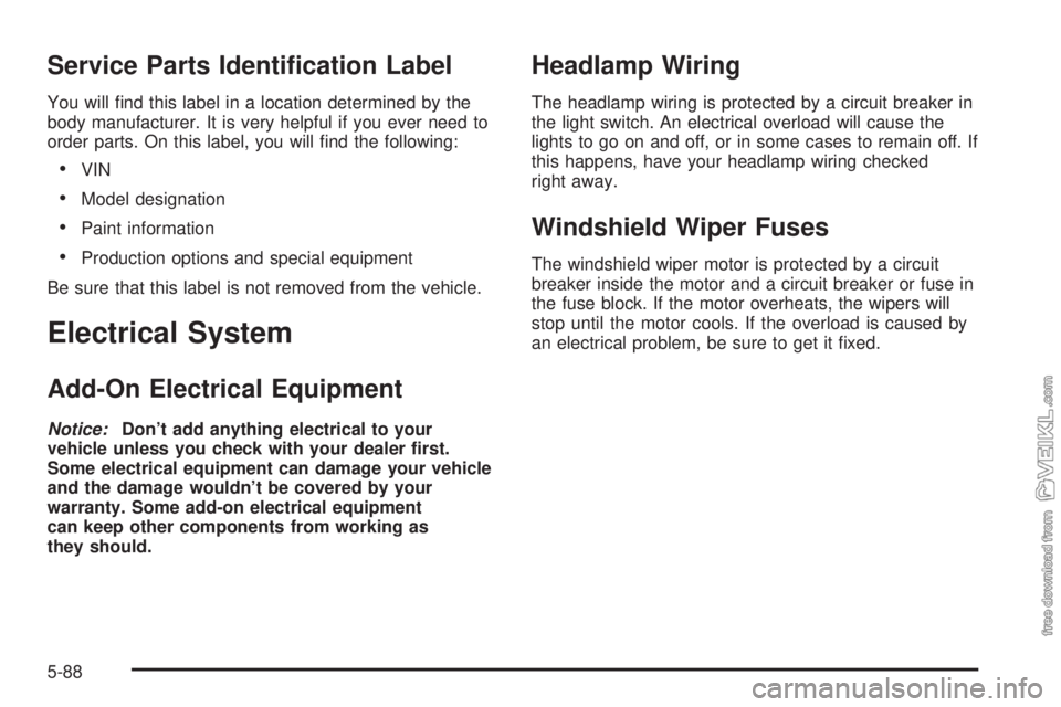 CHEVROLET KODIAK 2005 User Guide Service Parts Identi�cation Label
You will ﬁnd this label in a location determined by the
body manufacturer. It is very helpful if you ever need to
order parts. On this label, you will ﬁnd the fol