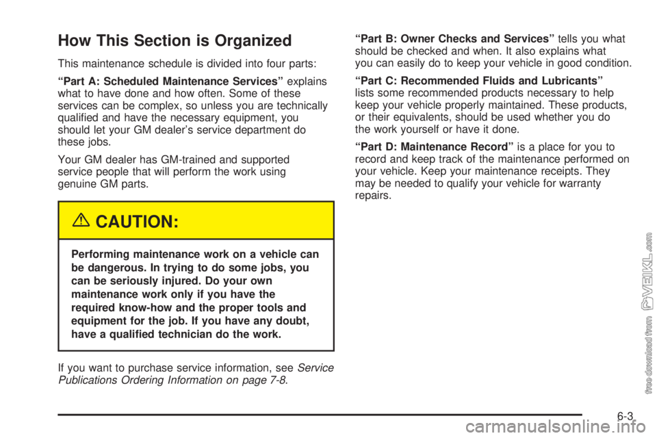 CHEVROLET KODIAK 2005  Owners Manual How This Section is Organized
This maintenance schedule is divided into four parts:
“Part A: Scheduled Maintenance Services”explains
what to have done and how often. Some of these
services can be 