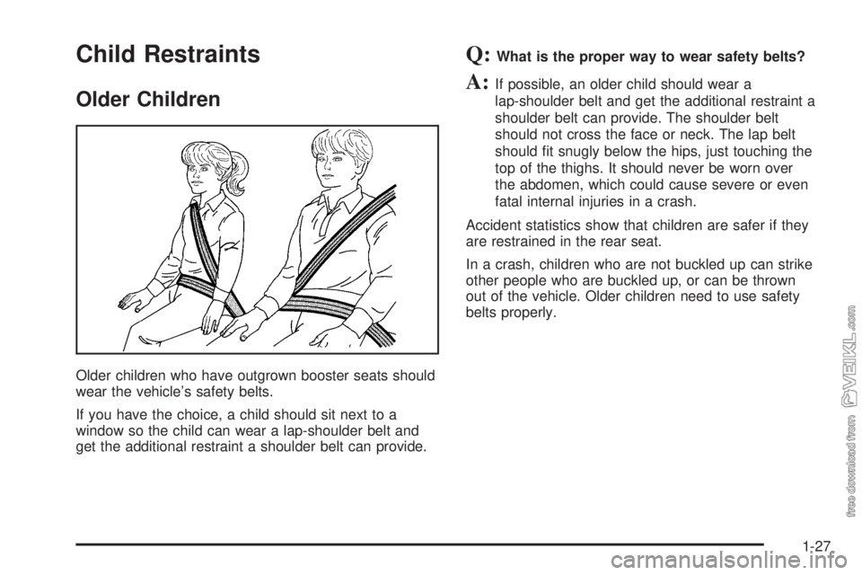 CHEVROLET KODIAK 2005 Owners Guide Child Restraints
Older Children
Older children who have outgrown booster seats should
wear the vehicle’s safety belts.
If you have the choice, a child should sit next to a
window so the child can we