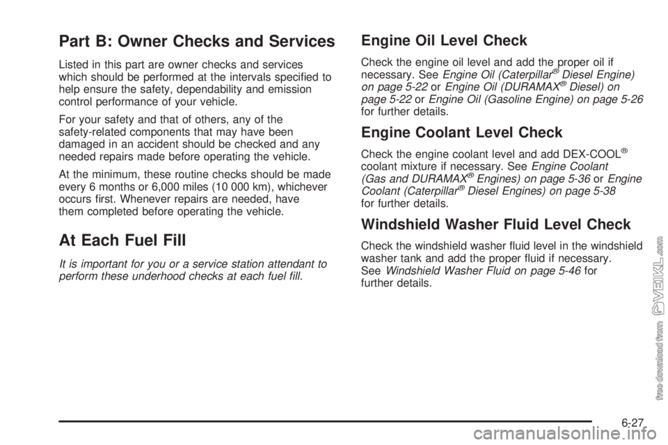 CHEVROLET KODIAK 2005 Repair Manual Part B: Owner Checks and Services
Listed in this part are owner checks and services
which should be performed at the intervals specified to
help ensure the safety, dependability and emission
control CHEVROLET KODIAK 2005 Repair Manual Part B: Owner Checks and Services
Listed in this part are owner checks and services
which should be performed at the intervals specified to
help ensure the safety, dependability and emission
control