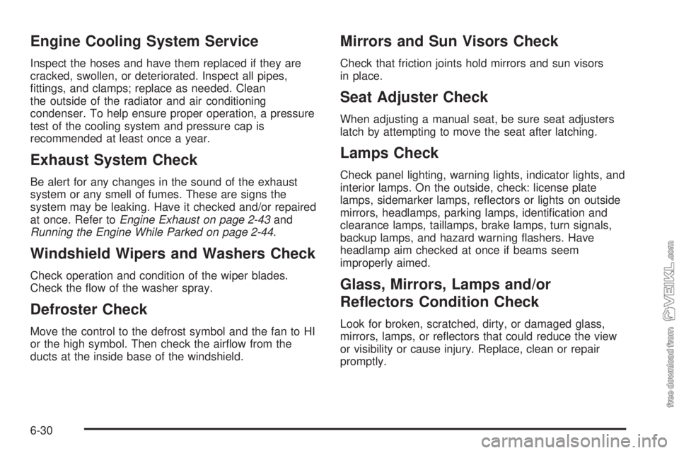 CHEVROLET KODIAK 2005 User Guide Engine Cooling System Service
Inspect the hoses and have them replaced if they are
cracked, swollen, or deteriorated. Inspect all pipes,
ﬁttings, and clamps; replace as needed. Clean
the outside of 