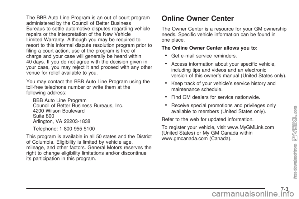 CHEVROLET KODIAK 2005 Owners Manual The BBB Auto Line Program is an out of court program
administered by the Council of Better Business
Bureaus to settle automotive disputes regarding vehicle
repairs or the interpretation of the New Veh CHEVROLET KODIAK 2005 Owners Manual The BBB Auto Line Program is an out of court program
administered by the Council of Better Business
Bureaus to settle automotive disputes regarding vehicle
repairs or the interpretation of the New Veh