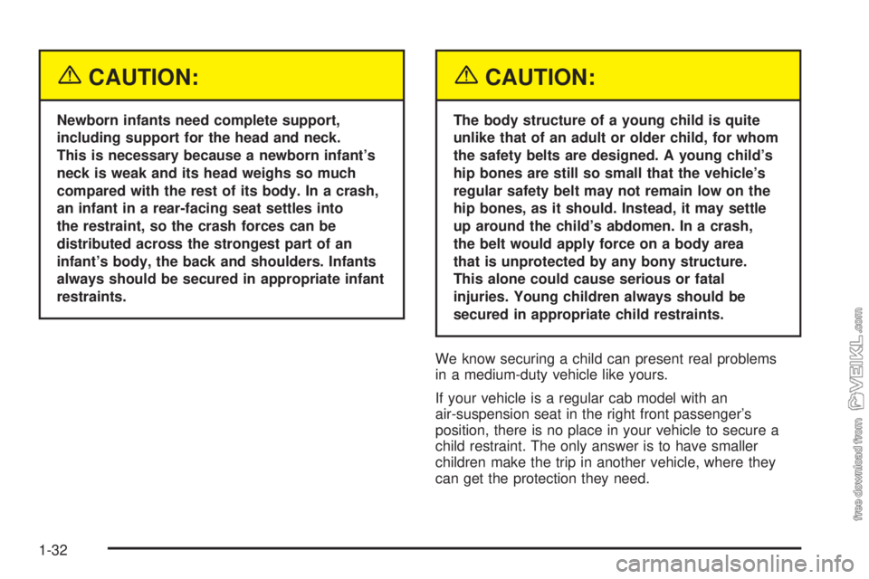 CHEVROLET KODIAK 2005 Owners Guide {CAUTION:
Newborn infants need complete support,
including support for the head and neck.
This is necessary because a newborn infant’s
neck is weak and its head weighs so much
compared with the rest