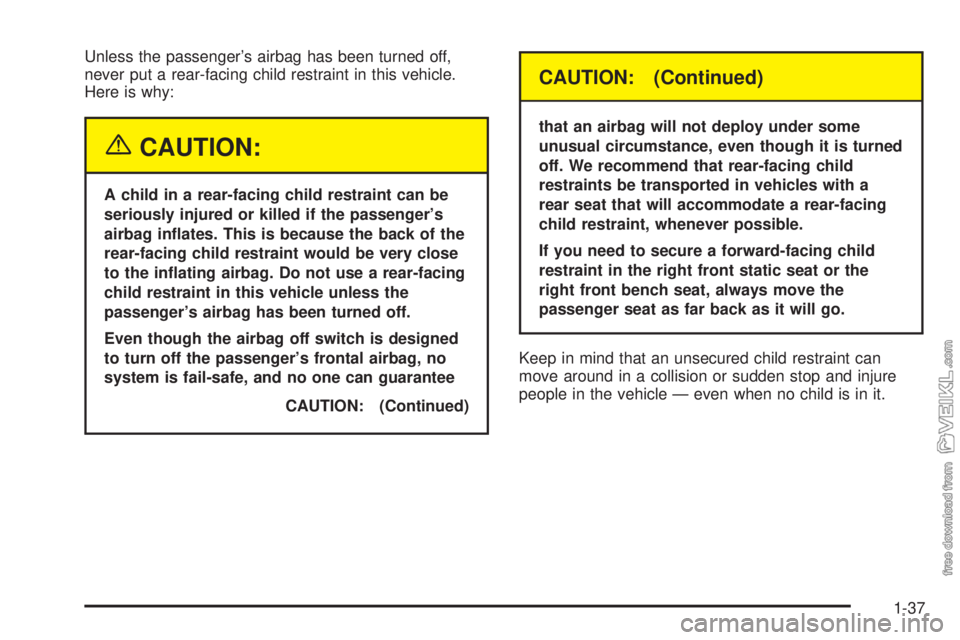 CHEVROLET KODIAK 2005 Service Manual Unless the passenger’s airbag has been turned off,
never put a rear-facing child restraint in this vehicle.
Here is why:
{CAUTION:
A child in a rear-facing child restraint can be
seriously injured o