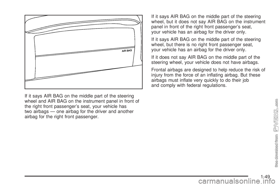 CHEVROLET KODIAK 2005 Workshop Manual If it says AIR BAG on the middle part of the steering
wheel and AIR BAG on the instrument panel in front of
the right front passenger’s seat, your vehicle has
two airbags — one airbag for the driv CHEVROLET KODIAK 2005 Workshop Manual If it says AIR BAG on the middle part of the steering
wheel and AIR BAG on the instrument panel in front of
the right front passenger’s seat, your vehicle has
two airbags — one airbag for the driv