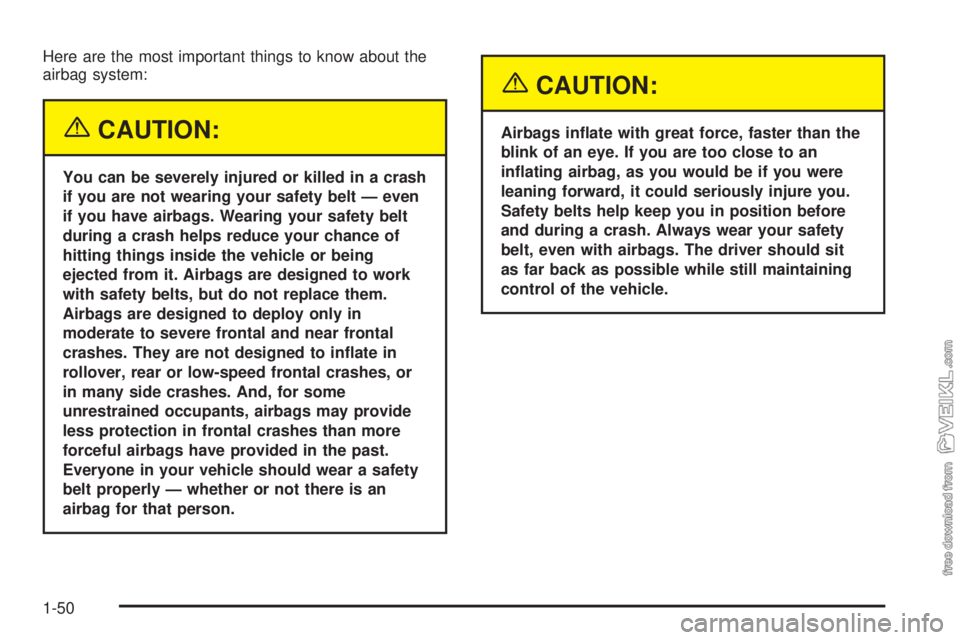 CHEVROLET KODIAK 2005 Workshop Manual Here are the most important things to know about the
airbag system:
{CAUTION:
You can be severely injured or killed in a crash
if you are not wearing your safety belt — even
if you have airbags. Wea CHEVROLET KODIAK 2005 Workshop Manual Here are the most important things to know about the
airbag system:
{CAUTION:
You can be severely injured or killed in a crash
if you are not wearing your safety belt — even
if you have airbags. Wea