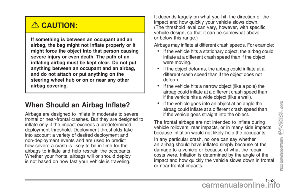 CHEVROLET KODIAK 2005 Workshop Manual {CAUTION:
If something is between an occupant and an
airbag, the bag might not in�ate properly or it
might force the object into that person causing
severe injury or even death. The path of an
in�atin