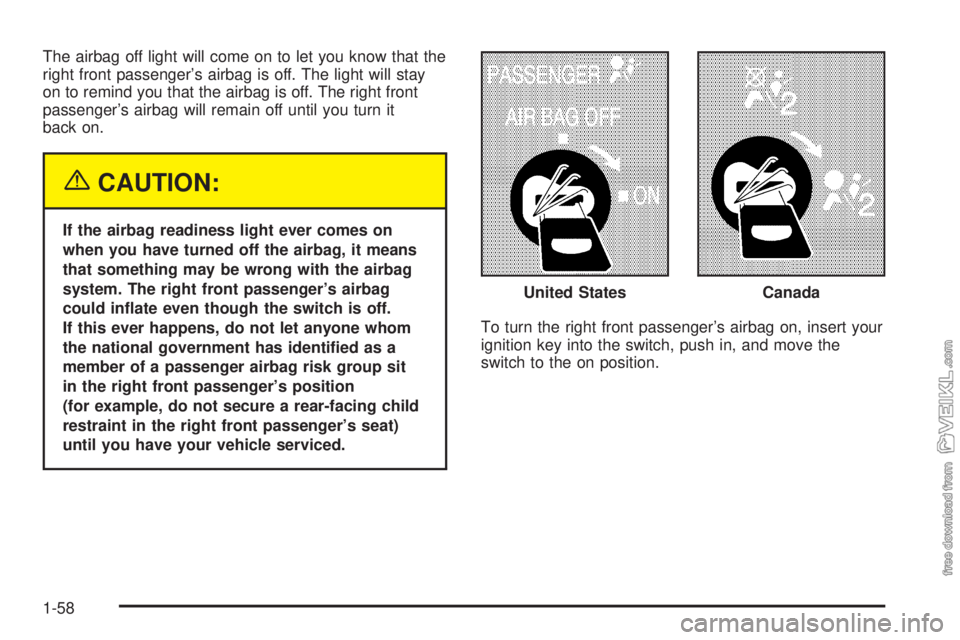 CHEVROLET KODIAK 2005  Owners Manual The airbag off light will come on to let you know that the
right front passenger’s airbag is off. The light will stay
on to remind you that the airbag is off. The right front
passenger’s airbag wi