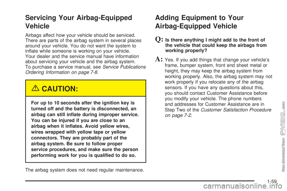 CHEVROLET KODIAK 2005 Owners Manual Servicing Your Airbag-Equipped
Vehicle
Airbags affect how your vehicle should be serviced.
There are parts of the airbag system in several places
around your vehicle. You do not want the system to
inï CHEVROLET KODIAK 2005 Owners Manual Servicing Your Airbag-Equipped
Vehicle
Airbags affect how your vehicle should be serviced.
There are parts of the airbag system in several places
around your vehicle. You do not want the system to
inï