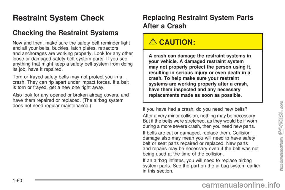 CHEVROLET KODIAK 2005  Owners Manual Restraint System Check
Checking the Restraint Systems
Now and then, make sure the safety belt reminder light
and all your belts, buckles, latch plates, retractors
and anchorages are working properly. 