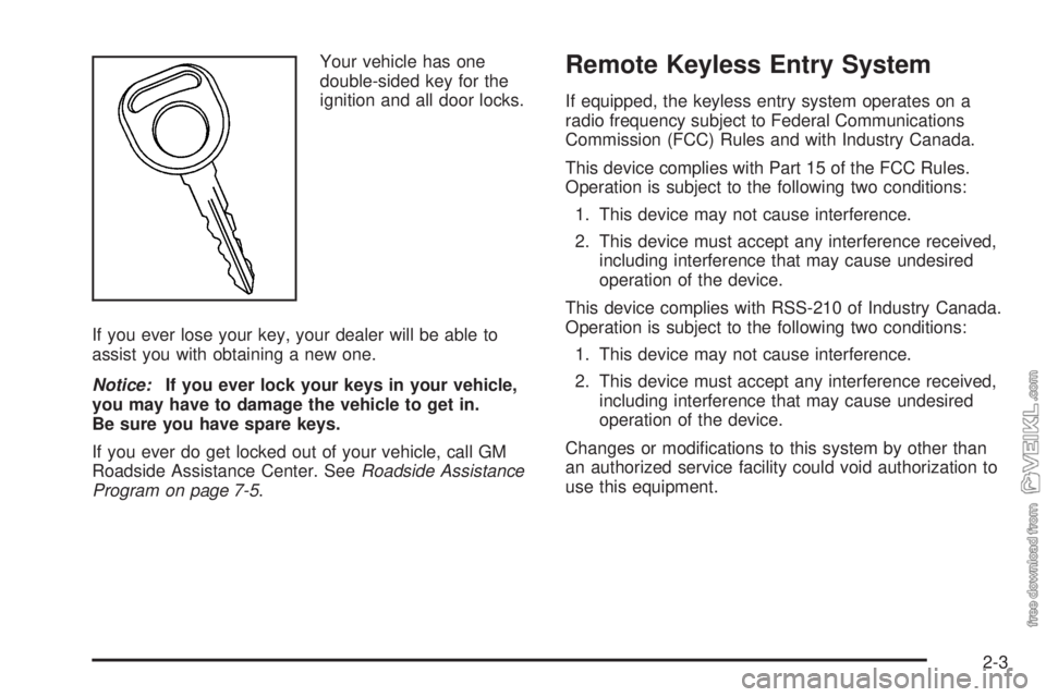 CHEVROLET KODIAK 2005 Repair Manual Your vehicle has one
double-sided key for the
ignition and all door locks.
If you ever lose your key, your dealer will be able to
assist you with obtaining a new one.
Notice:If you ever lock your keys