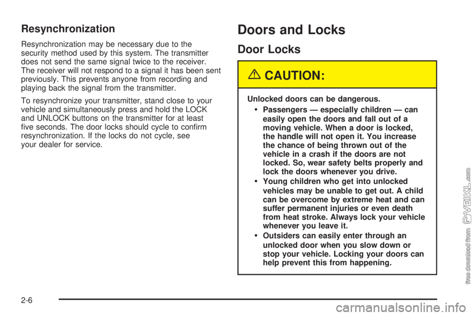 CHEVROLET KODIAK 2005  Owners Manual Resynchronization
Resynchronization may be necessary due to the
security method used by this system. The transmitter
does not send the same signal twice to the receiver.
The receiver will not respond 