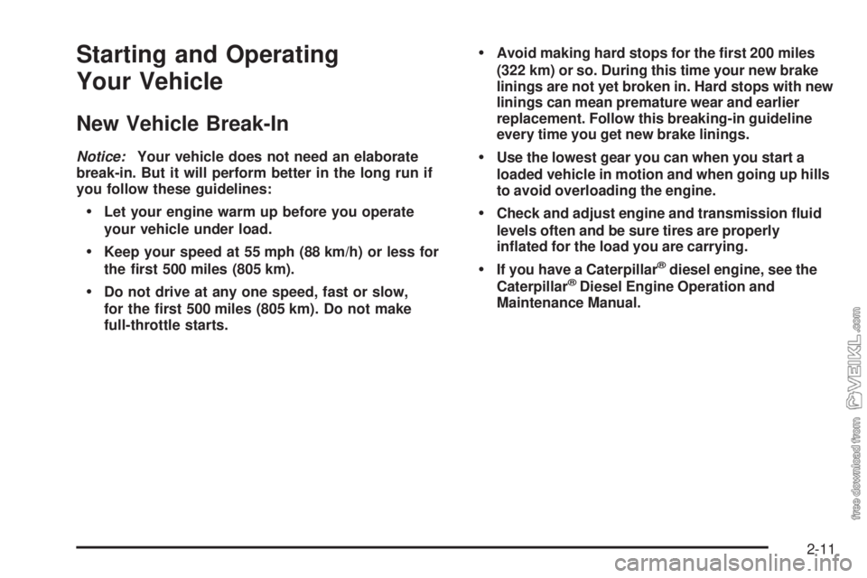 CHEVROLET KODIAK 2005 Owners Manual Starting and Operating
Your Vehicle
New Vehicle Break-In
Notice:Your vehicle does not need an elaborate
break-in. But it will perform better in the long run if
you follow these guidelines:
Let your e CHEVROLET KODIAK 2005 Owners Manual Starting and Operating
Your Vehicle
New Vehicle Break-In
Notice:Your vehicle does not need an elaborate
break-in. But it will perform better in the long run if
you follow these guidelines:
Let your e