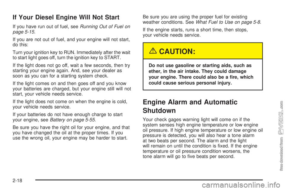 CHEVROLET KODIAK 2005 Owners Manual If Your Diesel Engine Will Not Start
If you have run out of fuel, seeRunning Out of Fuel on
page 5-15.
If you are not out of fuel, and your engine will not start,
do this:
Turn your ignition key to RU CHEVROLET KODIAK 2005 Owners Manual If Your Diesel Engine Will Not Start
If you have run out of fuel, seeRunning Out of Fuel on
page 5-15.
If you are not out of fuel, and your engine will not start,
do this:
Turn your ignition key to RU