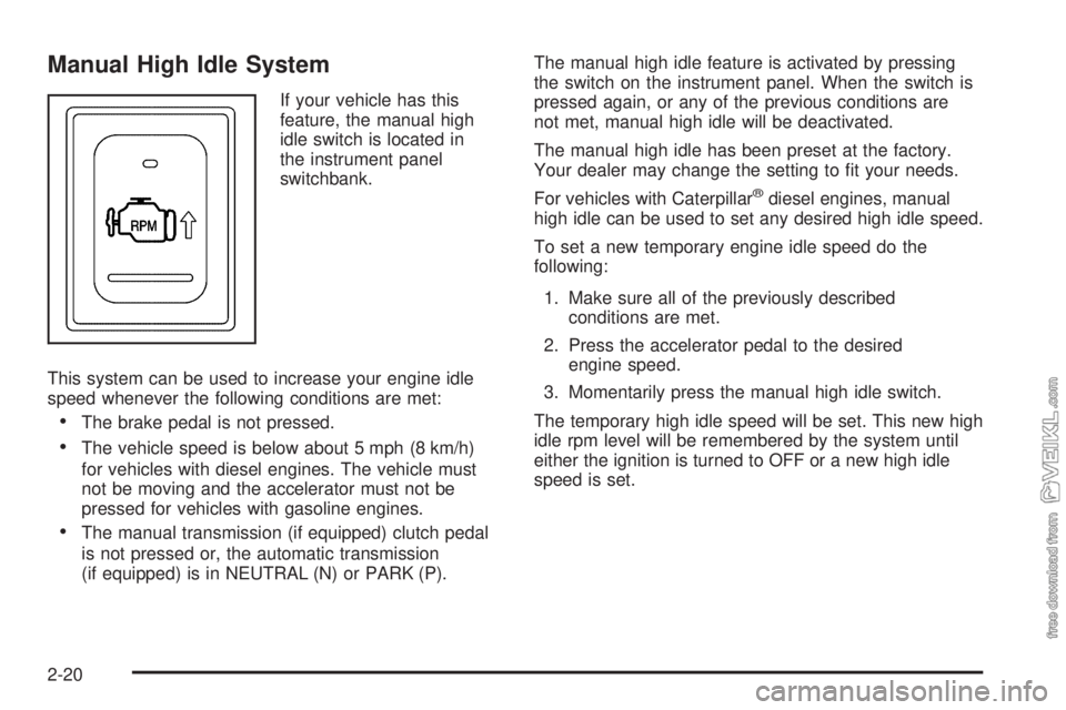 CHEVROLET KODIAK 2005  Owners Manual Manual High Idle System
If your vehicle has this
feature, the manual high
idle switch is located in
the instrument panel
switchbank.
This system can be used to increase your engine idle
speed whenever