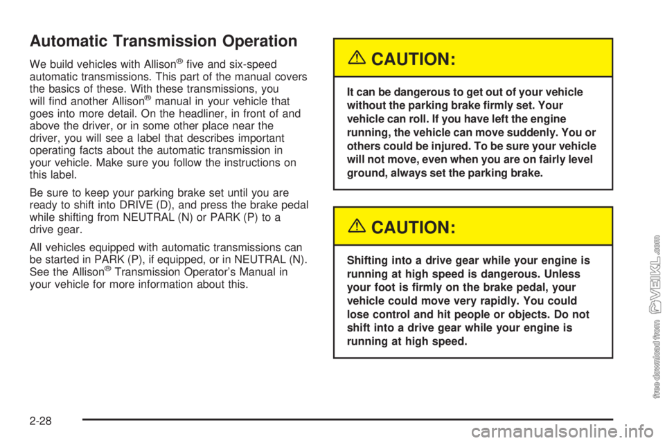 CHEVROLET KODIAK 2005 Owners Manual Automatic Transmission Operation
We build vehicles with Allison®five and six-speed
automatic transmissions. This part of the manual covers
the basics of these. With these transmissions, you
will fi CHEVROLET KODIAK 2005 Owners Manual Automatic Transmission Operation
We build vehicles with Allison®five and six-speed
automatic transmissions. This part of the manual covers
the basics of these. With these transmissions, you
will fi