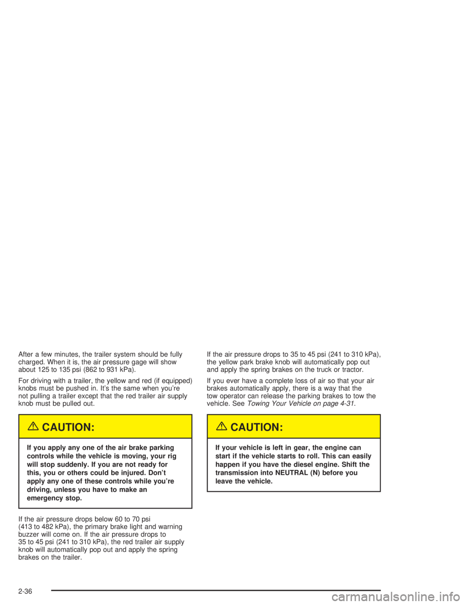 CHEVROLET KODIAK 2004 User Guide After a few minutes, the trailer system should be fully
charged. When it is, the air pressure gage will show
about 125 to 135 psi (862 to 931 kPa).
For driving with a trailer, the yellow and red (if e CHEVROLET KODIAK 2004 User Guide After a few minutes, the trailer system should be fully
charged. When it is, the air pressure gage will show
about 125 to 135 psi (862 to 931 kPa).
For driving with a trailer, the yellow and red (if e