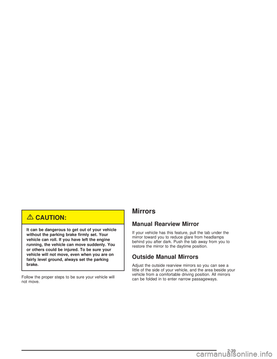 CHEVROLET KODIAK 2004  Owners Manual {CAUTION:
It can be dangerous to get out of your vehicle
without the parking brake �rmly set. Your
vehicle can roll. If you have left the engine
running, the vehicle can move suddenly. You
or others c