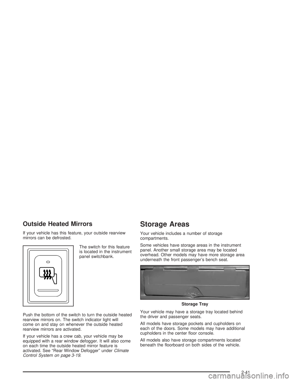CHEVROLET KODIAK 2004  Owners Manual Outside Heated Mirrors
If your vehicle has this feature, your outside rearview
mirrors can be defrosted.
The switch for this feature
is located in the instrument
panel switchbank.
Push the bottom of t