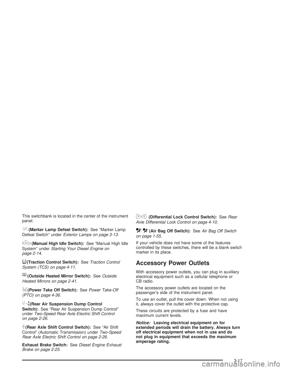 CHEVROLET KODIAK 2004  Owners Manual This switchbank is located in the center of the instrument
panel.
e(Marker Lamp Defeat Switch):See “Marker Lamp
Defeat Switch” underExterior Lamps on page 3-13.
j(Manual High Idle Switch):See “M