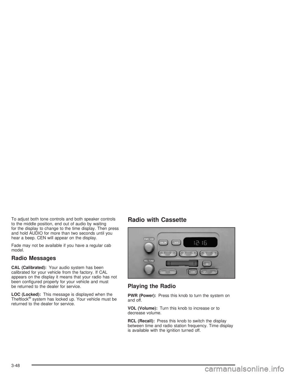 CHEVROLET KODIAK 2004 Owners Manual To adjust both tone controls and both speaker controls
to the middle position, end out of audio by waiting
for the display to change to the time display. Then press
and hold AUDIO for more than two se CHEVROLET KODIAK 2004 Owners Manual To adjust both tone controls and both speaker controls
to the middle position, end out of audio by waiting
for the display to change to the time display. Then press
and hold AUDIO for more than two se