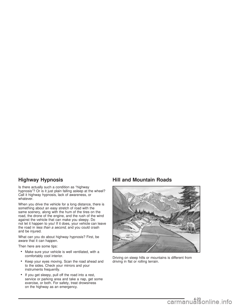 CHEVROLET KODIAK 2004 Owners Manual Highway Hypnosis
Is there actually such a condition as “highway
hypnosis”? Or is it just plain falling asleep at the wheel?
Call it highway hypnosis, lack of awareness, or
whatever.
When you drive CHEVROLET KODIAK 2004 Owners Manual Highway Hypnosis
Is there actually such a condition as “highway
hypnosis”? Or is it just plain falling asleep at the wheel?
Call it highway hypnosis, lack of awareness, or
whatever.
When you drive