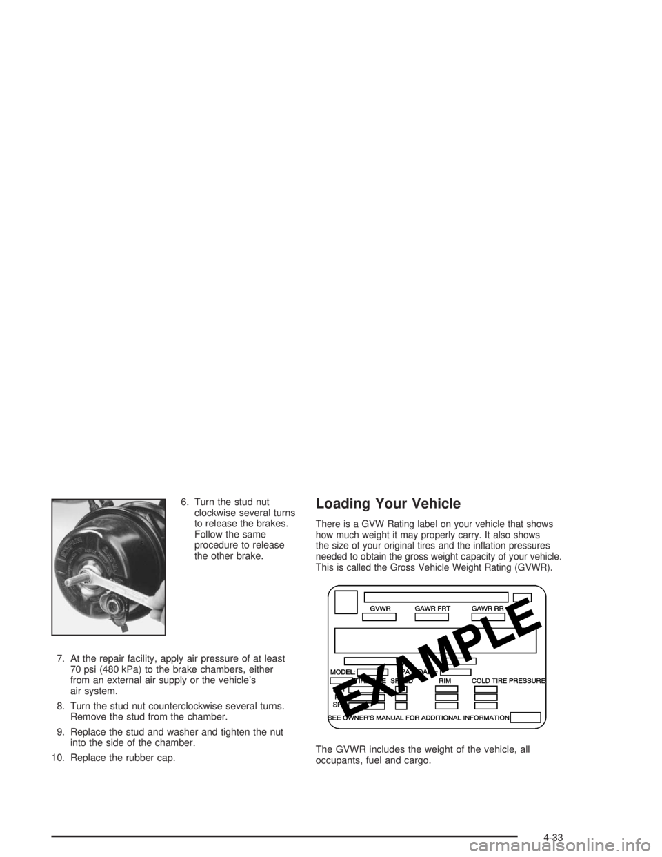 CHEVROLET KODIAK 2004 Owners Manual 6. Turn the stud nut
clockwise several turns
to release the brakes.
Follow the same
procedure to release
the other brake.
7. At the repair facility, apply air pressure of at least
70 psi (480 kPa) to CHEVROLET KODIAK 2004 Owners Manual 6. Turn the stud nut
clockwise several turns
to release the brakes.
Follow the same
procedure to release
the other brake.
7. At the repair facility, apply air pressure of at least
70 psi (480 kPa) to