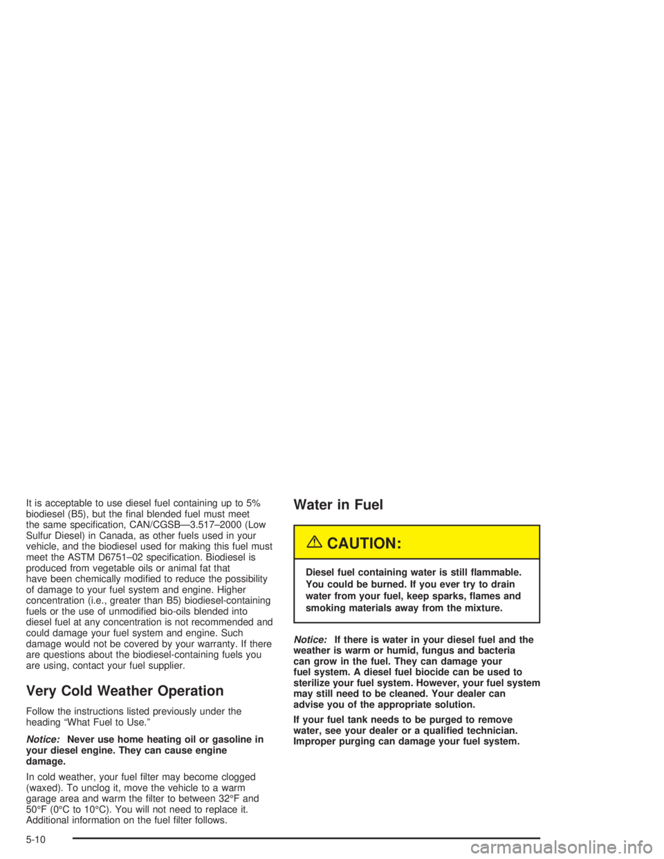 CHEVROLET KODIAK 2004 Owners Manual It is acceptable to use diesel fuel containing up to 5%
biodiesel (B5), but the final blended fuel must meet
the same specification, CAN/CGSB—3.517–2000 (Low
Sulfur Diesel) in Canada, as other f CHEVROLET KODIAK 2004 Owners Manual It is acceptable to use diesel fuel containing up to 5%
biodiesel (B5), but the final blended fuel must meet
the same specification, CAN/CGSB—3.517–2000 (Low
Sulfur Diesel) in Canada, as other f