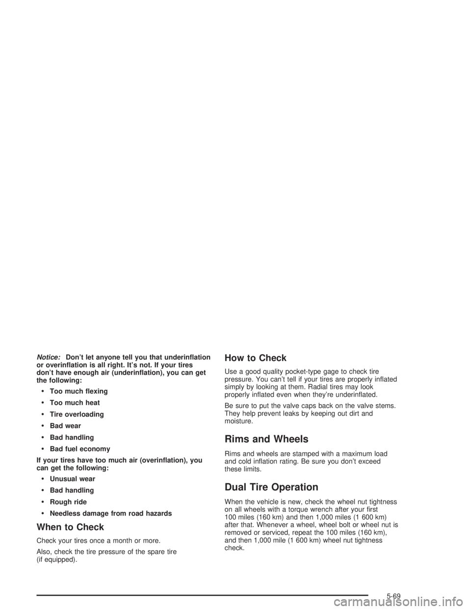 CHEVROLET KODIAK 2004  Owners Manual Notice:Don’t let anyone tell you that underin�ation
or overin�ation is all right. It’s not. If your tires
don’t have enough air (underin�ation), you can get
the following:
Too much �exing
Too 