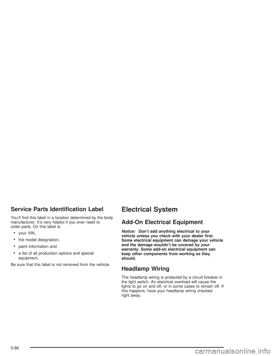CHEVROLET KODIAK 2004 User Guide Service Parts Identi�cation Label
You’ll ﬁnd this label in a location determined by the body
manufacturer. It’s very helpful if you ever need to
order parts. On this label is:
•your VIN,
•th