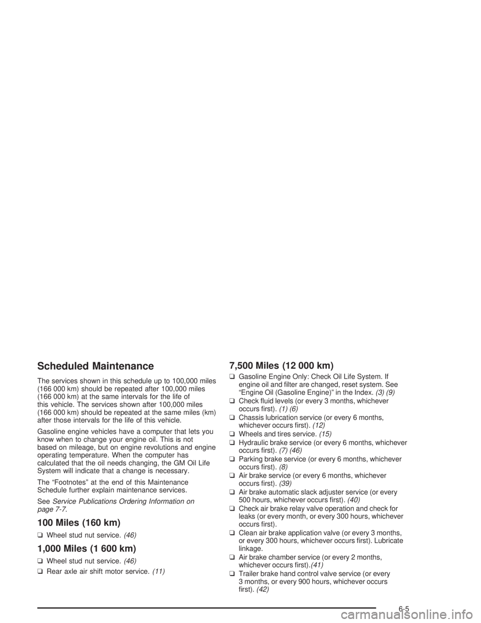 CHEVROLET KODIAK 2004 Service Manual Scheduled Maintenance
The services shown in this schedule up to 100,000 miles
(166 000 km) should be repeated after 100,000 miles
(166 000 km) at the same intervals for the life of
this vehicle. The s CHEVROLET KODIAK 2004 Service Manual Scheduled Maintenance
The services shown in this schedule up to 100,000 miles
(166 000 km) should be repeated after 100,000 miles
(166 000 km) at the same intervals for the life of
this vehicle. The s