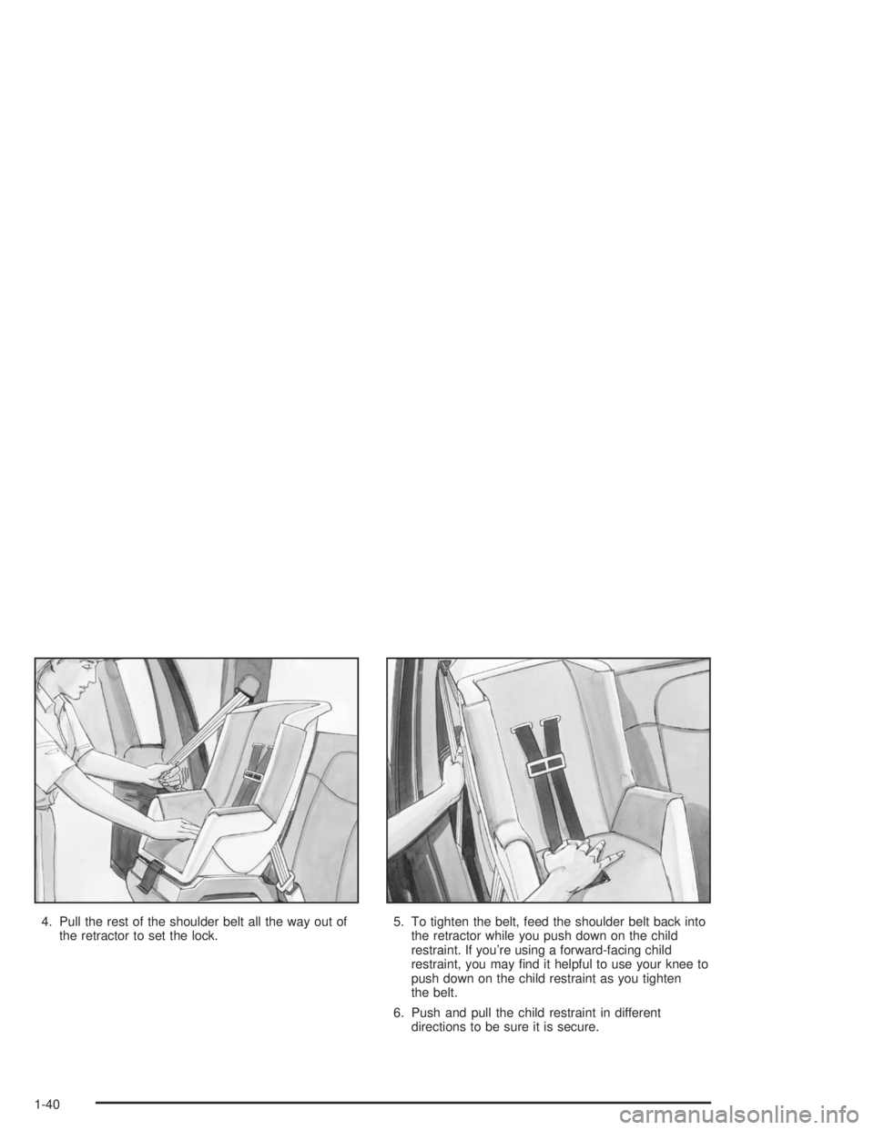 CHEVROLET KODIAK 2004 Service Manual 4. Pull the rest of the shoulder belt all the way out of
the retractor to set the lock.5. To tighten the belt, feed the shoulder belt back into
the retractor while you push down on the child
restraint CHEVROLET KODIAK 2004 Service Manual 4. Pull the rest of the shoulder belt all the way out of
the retractor to set the lock.5. To tighten the belt, feed the shoulder belt back into
the retractor while you push down on the child
restraint