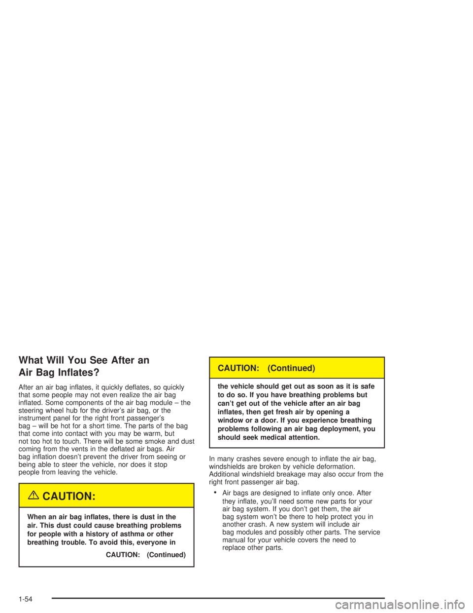 CHEVROLET KODIAK 2004 Workshop Manual What Will You See After an
Air Bag In�ates?
After an air bag inﬂates, it quickly deﬂates, so quickly
that some people may not even realize the air bag
inﬂated. Some components of the air bag mod