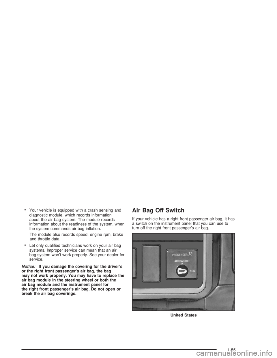 CHEVROLET KODIAK 2004 Repair Manual •Your vehicle is equipped with a crash sensing and
diagnostic module, which records information
about the air bag system. The module records
information about the readiness of the system, when
the s