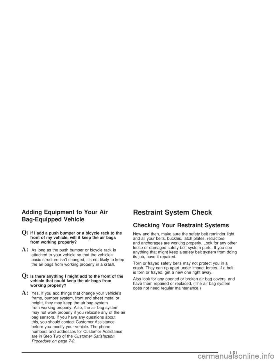 CHEVROLET KODIAK 2004 Repair Manual Adding Equipment to Your Air
Bag-Equipped Vehicle
Q:If I add a push bumper or a bicycle rack to the
front of my vehicle, will it keep the air bags
from working properly?
A:As long as the push bumper o