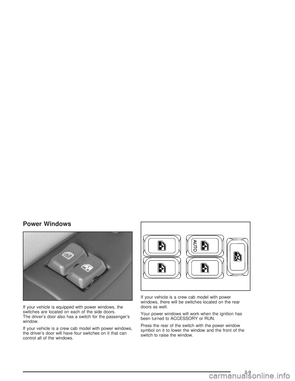CHEVROLET KODIAK 2004 Manual PDF Power Windows
If your vehicle is equipped with power windows, the
switches are located on each of the side doors.
The driver’s door also has a switch for the passenger’s
window.
If your vehicle is