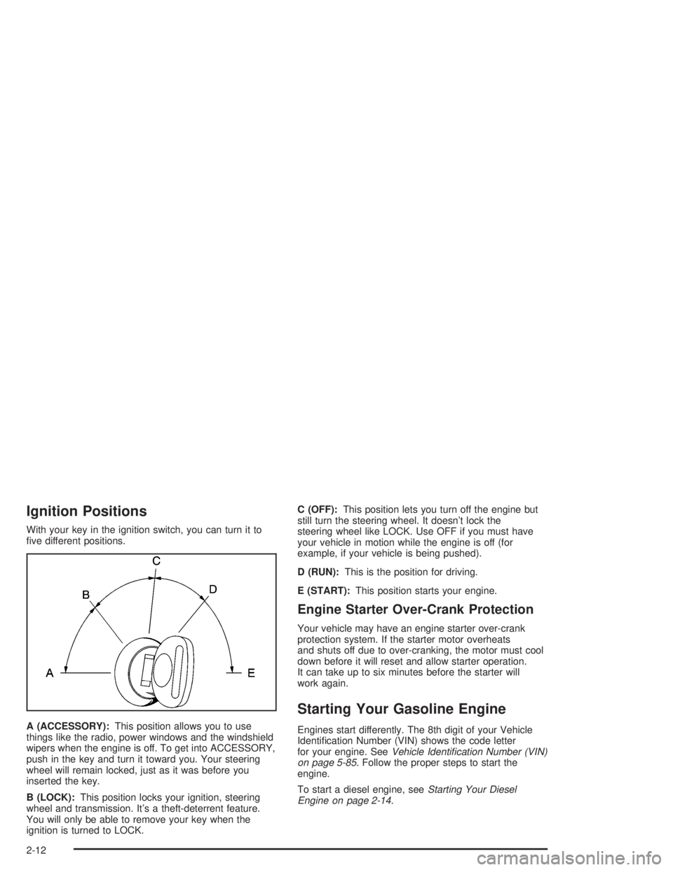 CHEVROLET KODIAK 2004 Manual PDF Ignition Positions
With your key in the ignition switch, you can turn it to
ﬁve different positions.
A (ACCESSORY):This position allows you to use
things like the radio, power windows and the windsh