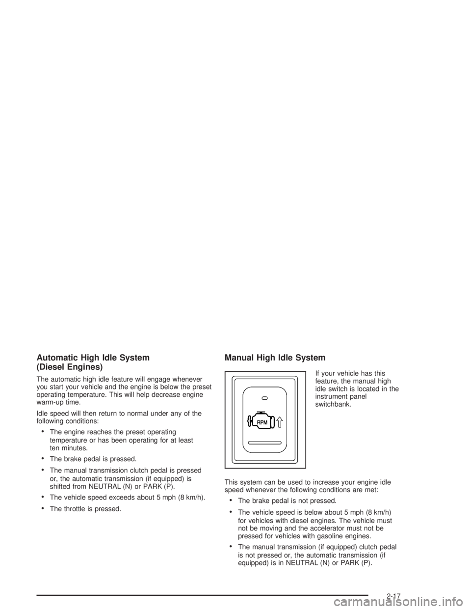 CHEVROLET KODIAK 2004 Manual Online Automatic High Idle System
(Diesel Engines)
The automatic high idle feature will engage whenever
you start your vehicle and the engine is below the preset
operating temperature. This will help decreas