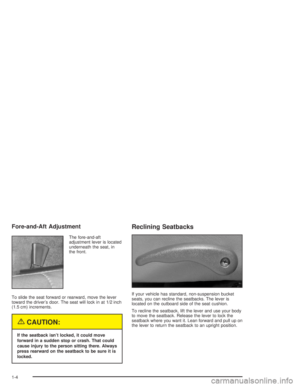 CHEVROLET KODIAK 2004 Owners Manual Fore-and-Aft Adjustment
The fore-and-aft
adjustment lever is located
underneath the seat, in
the front.
To slide the seat forward or rearward, move the lever
toward the driver’s door. The seat will CHEVROLET KODIAK 2004 Owners Manual Fore-and-Aft Adjustment
The fore-and-aft
adjustment lever is located
underneath the seat, in
the front.
To slide the seat forward or rearward, move the lever
toward the driver’s door. The seat will