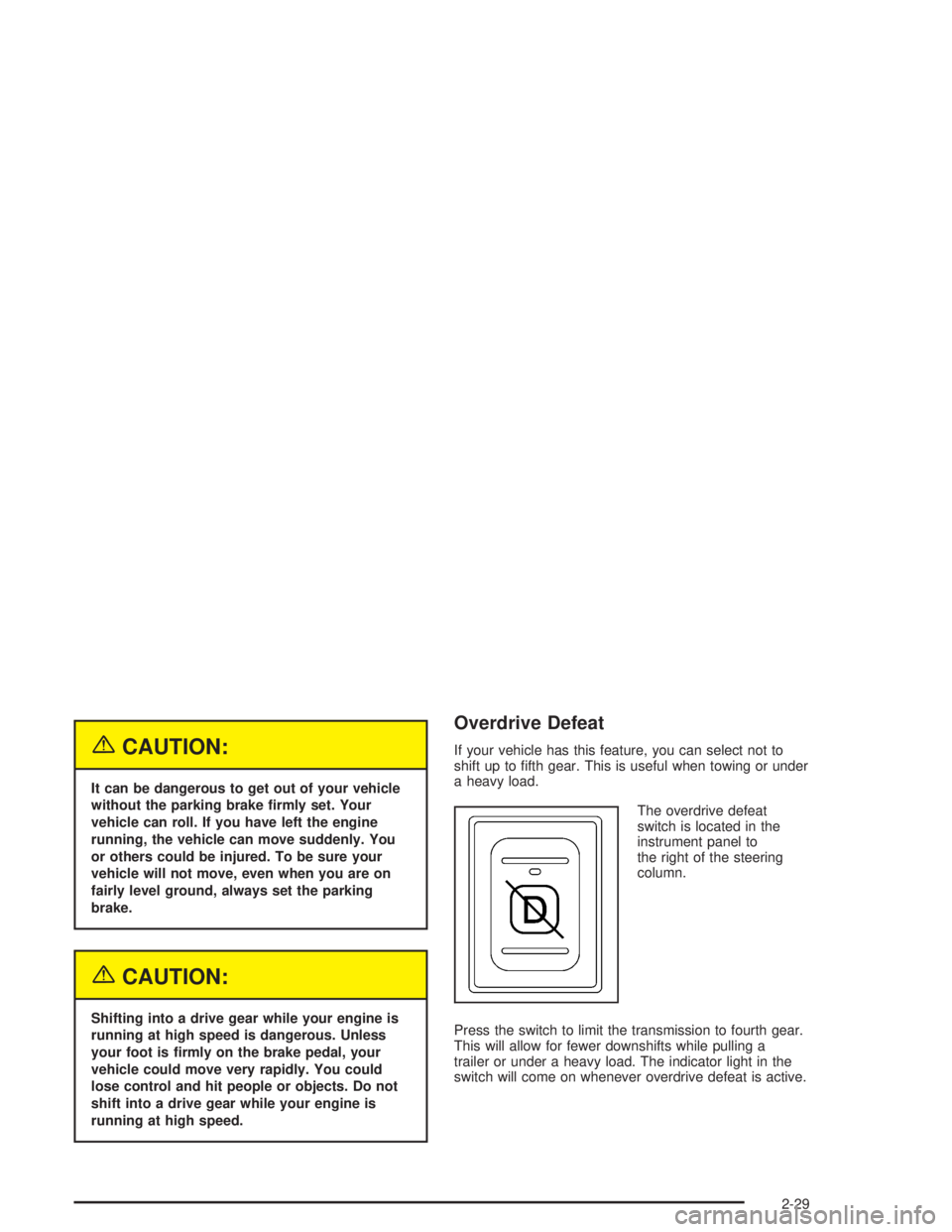 CHEVROLET KODIAK 2004  Owners Manual {CAUTION:
It can be dangerous to get out of your vehicle
without the parking brake �rmly set. Your
vehicle can roll. If you have left the engine
running, the vehicle can move suddenly. You
or others c