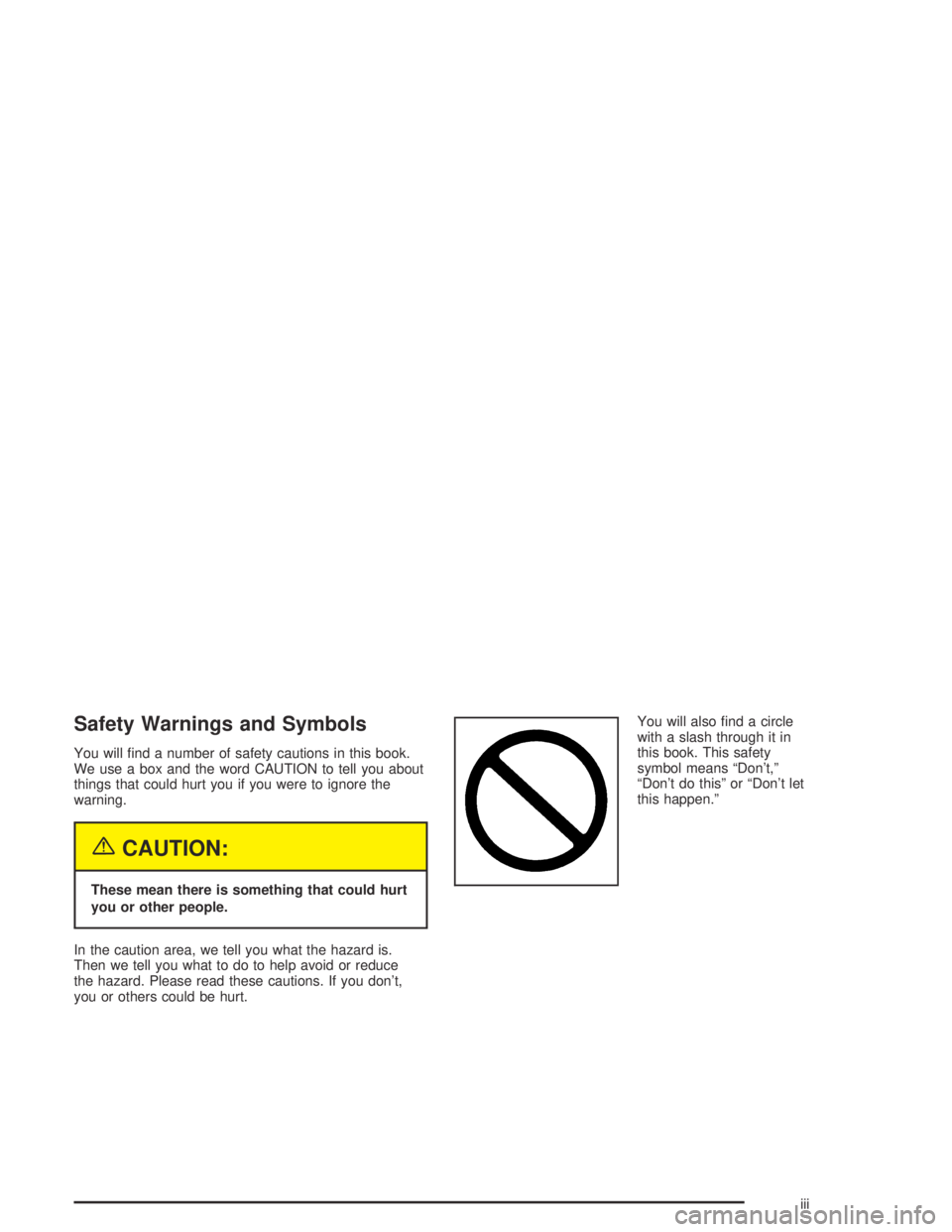 CHEVROLET AVEO 2002  Service Repair Manual Safety Warnings and Symbols
You will ﬁnd a number of safety cautions in this book.
We use a box and the word CAUTION to tell you about
things that could hurt you if you were to ignore the
warning.
{