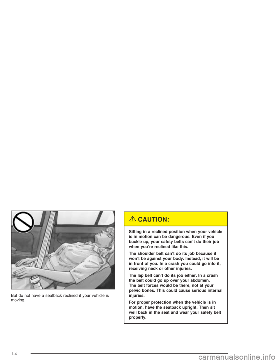 CHEVROLET AVEO 2002  Service Repair Manual But do not have a seatback reclined if your vehicle is
moving.
{CAUTION:
Sitting in a reclined position when your vehicle
is in motion can be dangerous. Even if you
buckle up, your safety belts can’