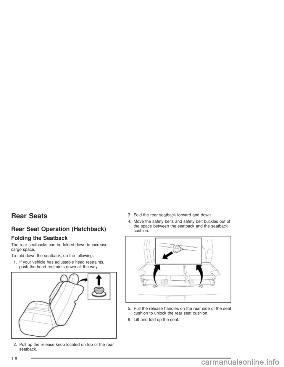 CHEVROLET AVEO 2002  Service Repair Manual Rear Seats
Rear Seat Operation (Hatchback)
Folding the Seatback
The rear seatbacks can be folded down to increase
cargo space.
To fold down the seatback, do the following:
1. If your vehicle has adjus