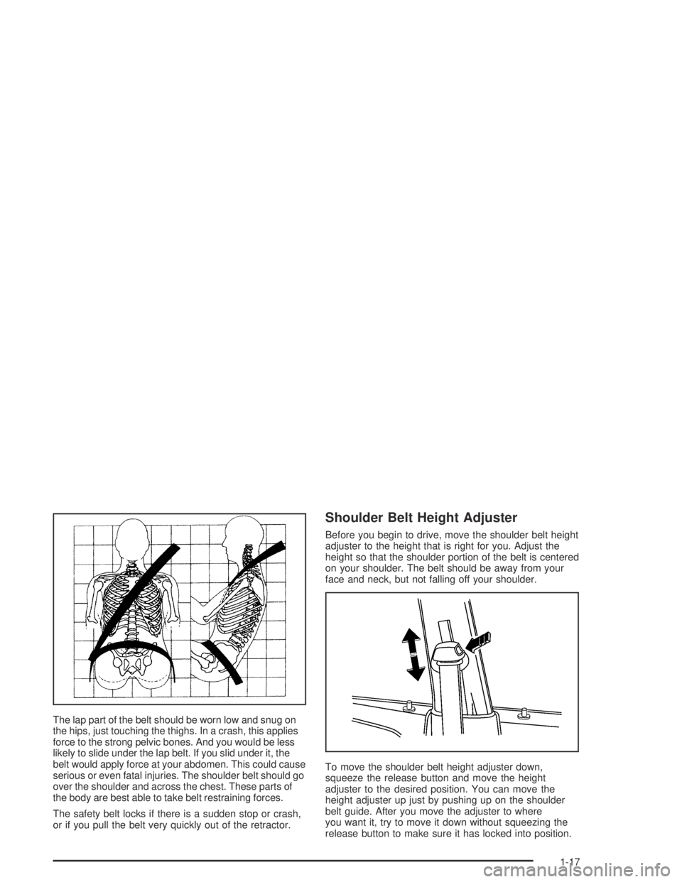 CHEVROLET AVEO 2002  Service Repair Manual The lap part of the belt should be worn low and snug on
the hips, just touching the thighs. In a crash, this applies
force to the strong pelvic bones. And you would be less
likely to slide under the l