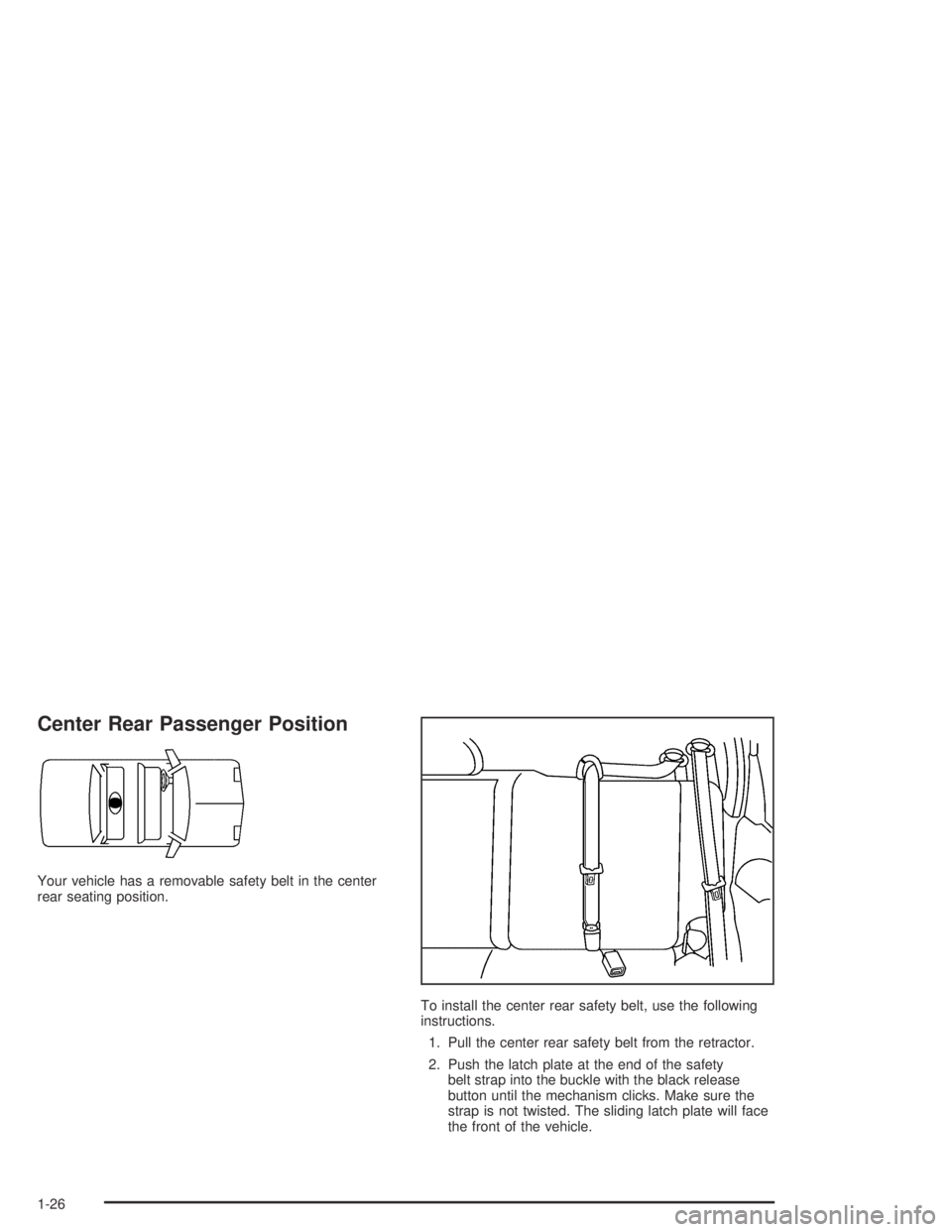 CHEVROLET AVEO 2002  Service Repair Manual Center Rear Passenger Position
Your vehicle has a removable safety belt in the center
rear seating position.
To install the center rear safety belt, use the following
instructions.
1. Pull the center 